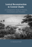 Lexical Reconstruction in Central Chadic: A Comparative Study of Vowels, Consonants and Prosodies 1009346407 Book Cover