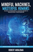Mindful Machines, Masterful Humans: The Role of Innovations, AI and Tech Mastery in Organizational Transformation 1805584588 Book Cover
