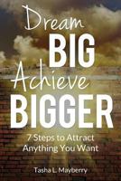Dream Big Achieve Bigger: 7 Steps to Attract Anything You Want 0692635920 Book Cover
