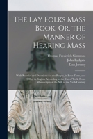 The Lay Folks Mass Book, Or, the Manner of Hearing Mass: With Rubrics and Devotions for the People, in Four Texts, and Office in English According to ... Manuscripts of the Xth to the Xvth Century 1015973876 Book Cover