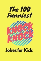 The 100 Funniest Knock-Knock Jokes for Kids: Knock-Knock Jokes for Kids 4-7 B085RNLGG8 Book Cover