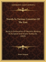 Travels in Various Countries of the East; Being a Continuation of Memoirs Relating to European and Asiatic Turkey, &C. 134495698X Book Cover