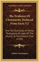 The Evidence Of Christianity Deduced From Facts V2: And The Testimony Of Sense, Throughout All Ages Of The Church, To The Present Time 116620393X Book Cover