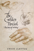 The Golden Thread: The Story of Writing 1619022427 Book Cover