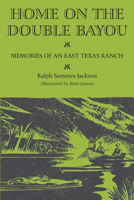 Home on the Double Bayou: Memories of an East Texas Ranch 0292757425 Book Cover