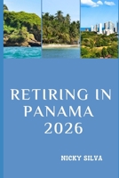RETIRING IN PANAMA 2026: Everything You Need to Build a Secure, Affordable, and Fulfilling Retirement in Panama B0GFNBSGGW Book Cover
