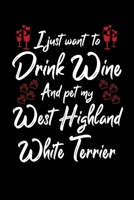 I Just Wanna Drink Wine And Pet My West Highland White Terrier 1087459494 Book Cover