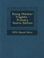 König Ottokar: Tragödie - Primary Source Edition 1295002329 Book Cover