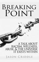 Breaking Point: A talk about racism, wellness, abuse, and the universe it exists within. 1500857440 Book Cover