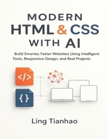 Modern HTML & CSS with AI: Build Smarter, Faster Websites Using Intelligent Tools, Responsive Design, and Real Projects B0G2LGB5HW Book Cover