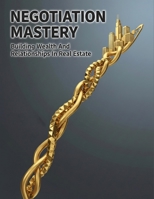 Negotiation Mastery: Building Wealth And Relationships In Real Estate B0HGQR765L Book Cover