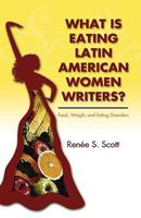 What Is Eating Latin American Women Writers: Food, Weight, and Eating Disorders 1604976403 Book Cover
