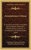 Annotationes Criticae: In Comicos, Aeschylum, Isocratem, Demosthenem, Aeschinem, Theophrastum, Lucianum, In Aristophanem Et Xenophontem (1849) 1161017062 Book Cover