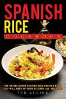 Spanish Rice Cookbook: The 25 Delicious Spanish Rice Recipes Book You Will Need in Your Kitchen All the Time! 1542431360 Book Cover