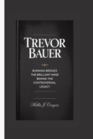 TREVOR BAUER: Burning Bridges The Brilliant Mind Behind the Controversial Legacy B0F9WBBYJ4 Book Cover