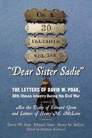 "Dear Sister Sadie" The Letters of David W. Poak, 30th Illinois Infantry During the Civil War: Also the Diary of Edward Grow and Letters of Henry M. McLain 145056027X Book Cover