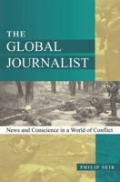 The Global Journalist: News and Conscience in a World of Conflict 0742511022 Book Cover