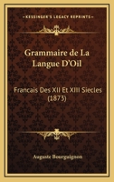 Grammaire De La Langue D'Oil: Francais Des XII Et XIII Siecles (1873) 1141258315 Book Cover