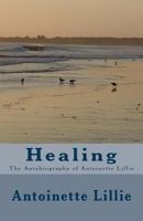 Healing: The Autobiography of Antoinette Lillie 1481989014 Book Cover