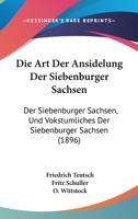 Die Art Der Ansidelung Der Siebenburger Sachsen: Der Siebenburger Sachsen, Und Vokstumliches Der Siebenburger Sachsen (1896) 1168473152 Book Cover