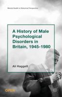 A History of Male Psychological Disorders in Britain, 1945-1980 (Mental Health in Historical Perspective) 1137556269 Book Cover