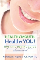 HEALTHY MOUTH, Healthy YOU!: HOLISTIC DENTAL GUIDE Transforming Your Whole-Body Health Starts in The Mouth 179301244X Book Cover