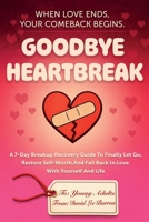 Goodbye Heartbreak: A 7-Day Breakup Recovery Guide To Finally Let Go, Restore Self-Worth, And Fall Back In Love With Yourself And Life B0GPSDQ43W Book Cover