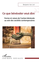 Ce que bénévoler veut dire: Forme et raison de l’action bénévole au sein des sociétés contemporaines 2336409062 Book Cover