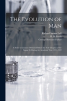 The Evolution of Man: A Series of Lectures Delivered before the Yale Chapter of the Sigma Xi during the Academic Year 1921-1922 1014742277 Book Cover