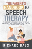 The Parent's Handbook to Speech Therapy: Theory, Strategies, and Interactive Exercises for Enhancing your Child's Communication Skills (Successful Parenting) 1958350214 Book Cover