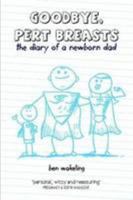 Goodbye, Pert Breasts: the Diary of a Newborn Dad 1446171345 Book Cover