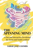 The Spinning Mind: A Fun and Interactive Devotional for Teens and Youth Leaders 1957497432 Book Cover