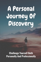 A Personal Journey Of Discovery: Challenge Yourself Both Personally And Professionally: Find What Really Matters In Life B099WR14KY Book Cover