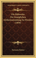 Die Bildwerke Der Koniglichen Antikensammlung Zu Dresden 116836535X Book Cover