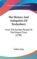 The History and Antiquities of Tewkesbury: From the Earliest Periods to the Present Time ... 1120033446 Book Cover