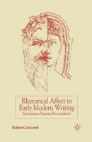 Rhetorical Affect in Early Modern Writing: Renaissance Passions Reconsidered 1349421707 Book Cover