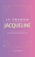 Jacqueline: Le prénom JACQUELINE | psychogénéalogie | ORIGINE |signification | ETYMOLOGIE | Symbolique | transgénérationnel livre | (French Edition) B0DSF84SR8 Book Cover