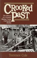 Crooked Past: The History of a Frontier Mining Camp : Fairbanks, Alaska 0912006536 Book Cover