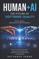 Human + AI: The Future of Software Quality: AI will not replace software testers. Testers who use AI will replace those who don't. B0HD1GRTW6 Book Cover