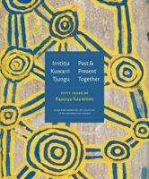 Irrititja Kuwarri Tjungu (Past and Present Together): Fifty Years of Papunya Tula Artists 1735326925 Book Cover