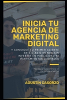 Inicia tu Agencia de Marketing Digital y consigue tu primer cliente en 5 d�as o menos sin invertir en publicidad ni herramientas digitales: No requiere experiencia en marketing ni ventas B099XSSHKP Book Cover