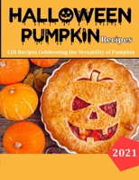 Haloween Pumpkin Recipes: 120 Recipes Celebrating the Versatility of Pumpkin and Other Winter Squash B09DMR5GTB Book Cover