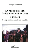 La mort des dix casques bleus belges à Kigali: Le "belgocentrisme" dans la crise rwandaise 2747548635 Book Cover