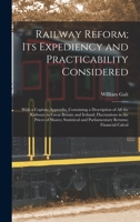 Railway Reform; Its Expediency and Practicability Considered: With a Copious Appendix, Containing a Description of All the Railways in Great Britain and Ireland; Fluctuations in the Prices of Shares;  1018024514 Book Cover