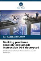 Banking prudence simplely explained: Instruction 014 decrypted (German Edition) 6209358535 Book Cover