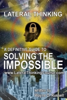 Lateral Thinking: A Definitive Guide To Solving The Impossible 1499338384 Book Cover