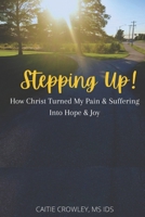 Stepping Up!: How Christ Turned My Pain & Suffering into Hope & Joy 1952464951 Book Cover