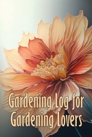 Gardening Log for Gardening Lovers: In and Outdoor Garden Keeper for Beginners and Avid Gardeners, Flowers, Fruit, Vegetable Planting and Care instructions 1803851031 Book Cover