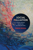 Social Palliation: Canadian Muslims' Storied Lives on Living and Dying 1487525303 Book Cover