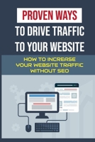 Proven Ways To Drive Traffic To Your Website: How To Increase Your Website Traffic Without SEO: Email Marketing Key Strategies B09CGBM6HR Book Cover